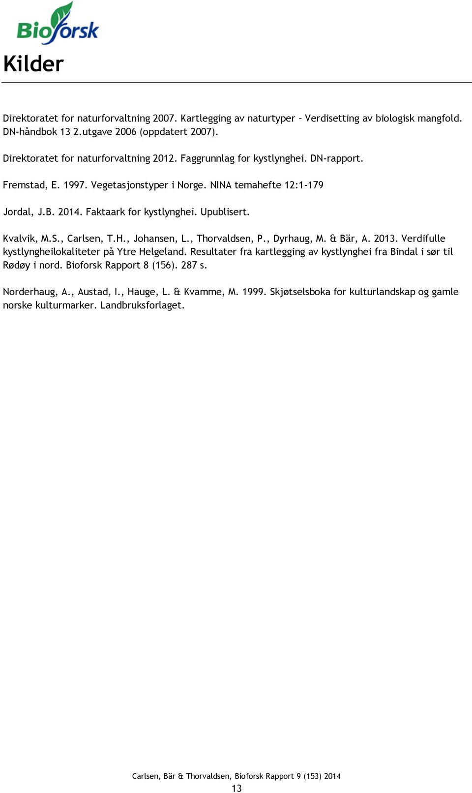 Faktaark for kystlynghei. Upublisert. Kvalvik, M.S., Carlsen, T.H., Johansen, L., Thorvaldsen, P., Dyrhaug, M. & Bär, A. 2013. Verdifulle kystlyngheilokaliteter på Ytre Helgeland.