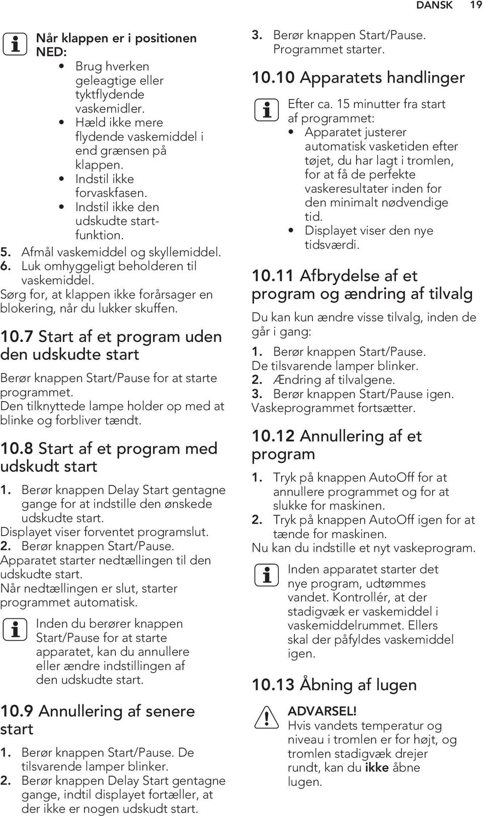 10.7 Start af et program uden den udskudte start Berør knappen Start/Pause for at starte programmet. Den tilknyttede lampe holder op med at blinke og forbliver tændt. 10.