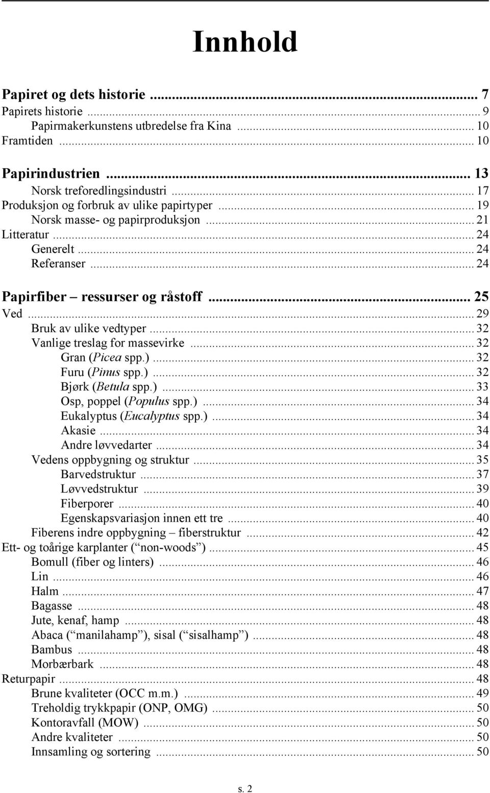 .. 29 Bruk av ulike vedtyper... 32 Vanlige treslag for massevirke... 32 Gran (Picea spp.)... 32 Furu (Pinus spp.)... 32 Bjørk (Betula spp.)... 33 sp, poppel (Populus spp.)... 34 Eukalyptus (Eucalyptus spp.