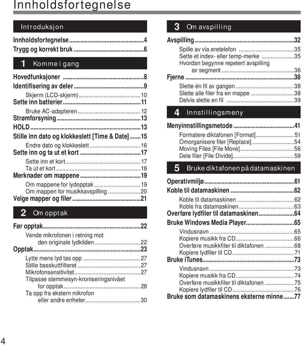 .. 7 Ta ut et kort... 8 Merknader om mappene...9 Om mappene for lydopptak... 9 Om mappen for musikkavspilling...20 Velge mapper og filer...2 2 Om opptak Før opptak.