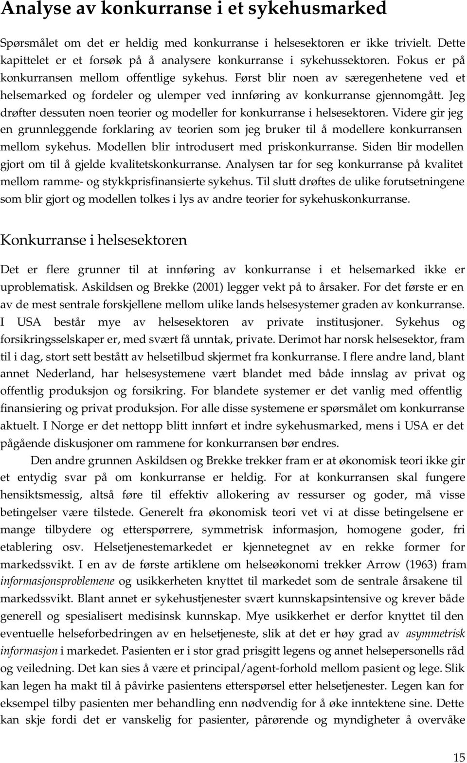 Jeg drøfer dessuen noen eorer og modeller for konkurranse helsesekoren. Vdere gr jeg en grunnleggende forklarng av eoren som jeg bruker l å modellere konkurransen mellom sykehus.