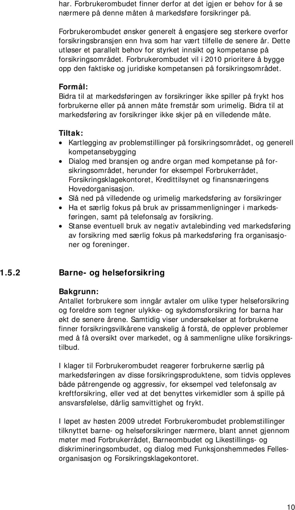 Dette utløser et parallelt behov for styrket innsikt og kompetanse på forsikringsområdet.