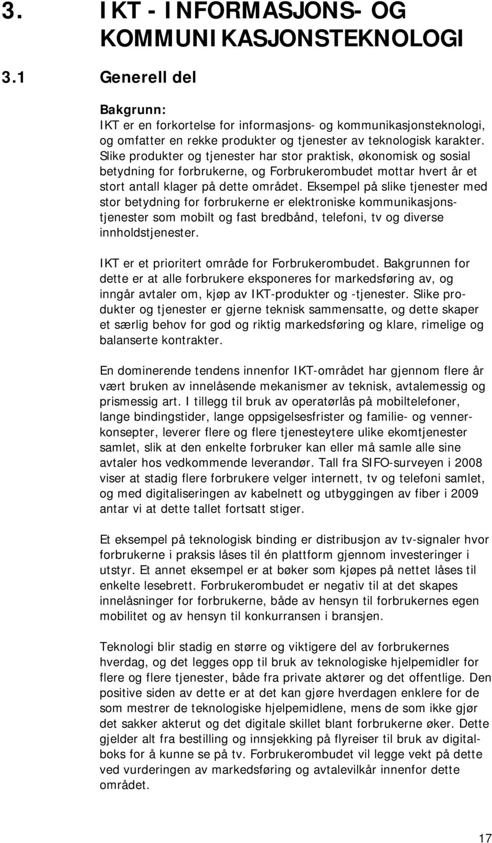 Slike produkter og tjenester har stor praktisk, økonomisk og sosial betydning for forbrukerne, og Forbrukerombudet mottar hvert år et stort antall klager på dette området.