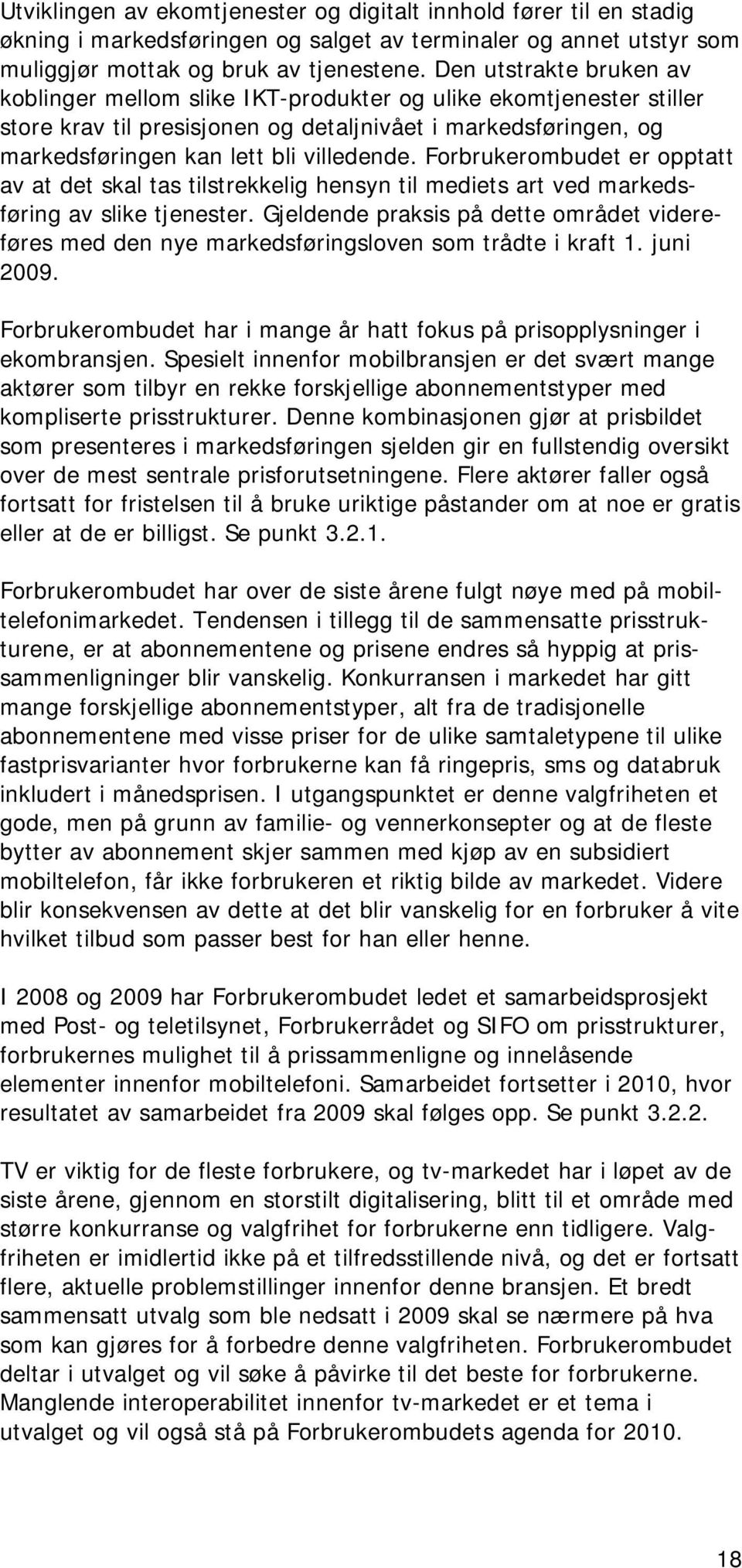 Forbrukerombudet er opptatt av at det skal tas tilstrekkelig hensyn til mediets art ved markedsføring av slike tjenester.