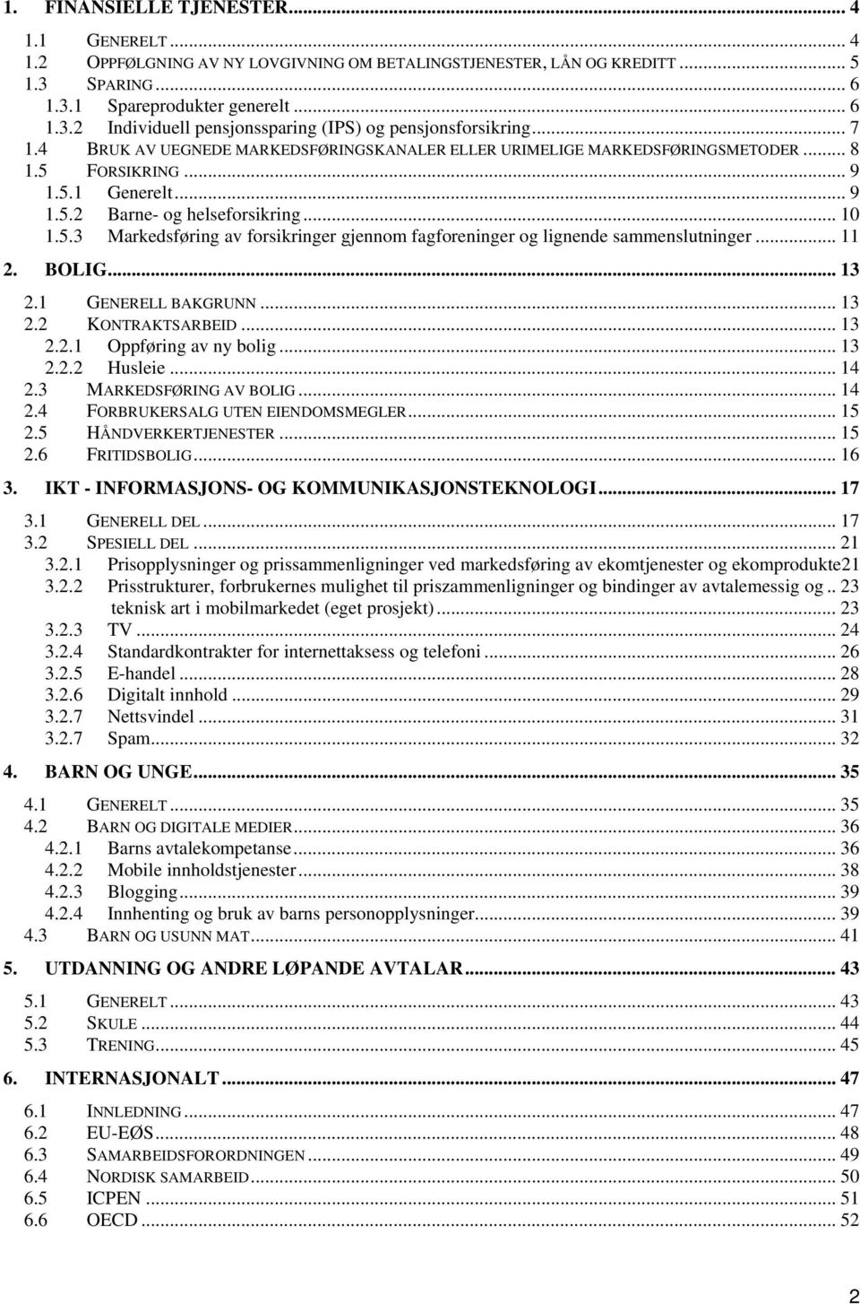 .. 11 2. BOLIG... 13 2.1 GENERELL BAKGRUNN... 13 2.2 KONTRAKTSARBEID... 13 2.2.1 Oppføring av ny bolig... 13 2.2.2 Husleie... 14 2.3 MARKEDSFØRING AV BOLIG... 14 2.4 FORBRUKERSALG UTEN EIENDOMSMEGLER.