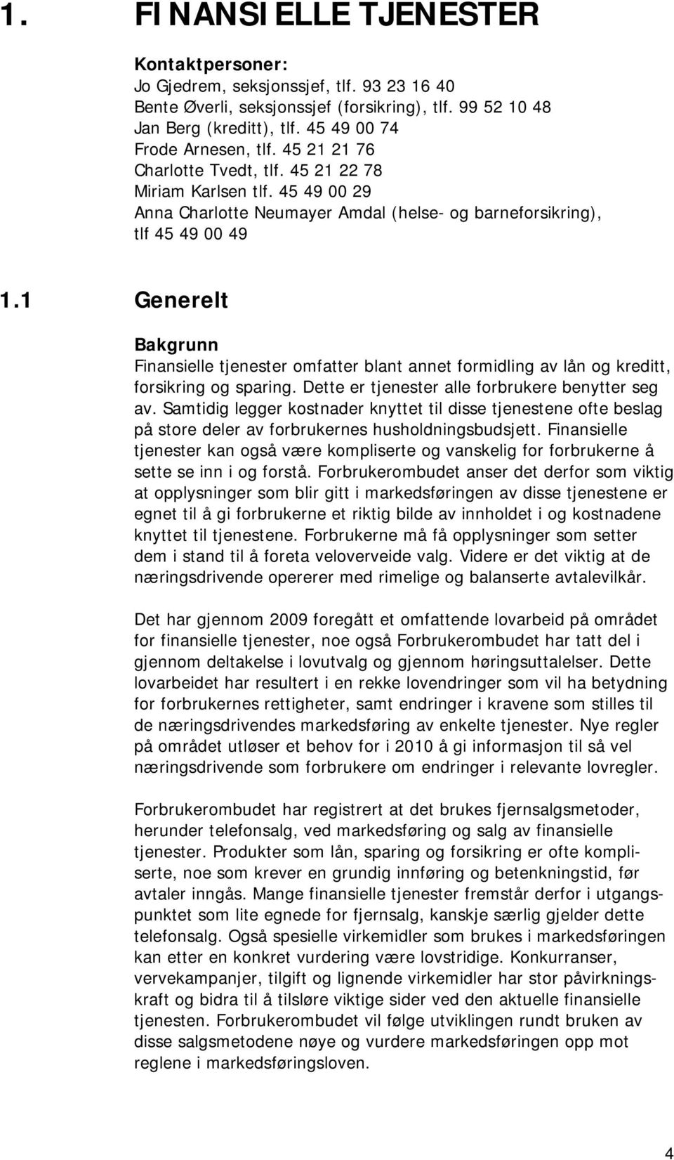 1 Generelt Bakgrunn Finansielle tjenester omfatter blant annet formidling av lån og kreditt, forsikring og sparing. Dette er tjenester alle forbrukere benytter seg av.