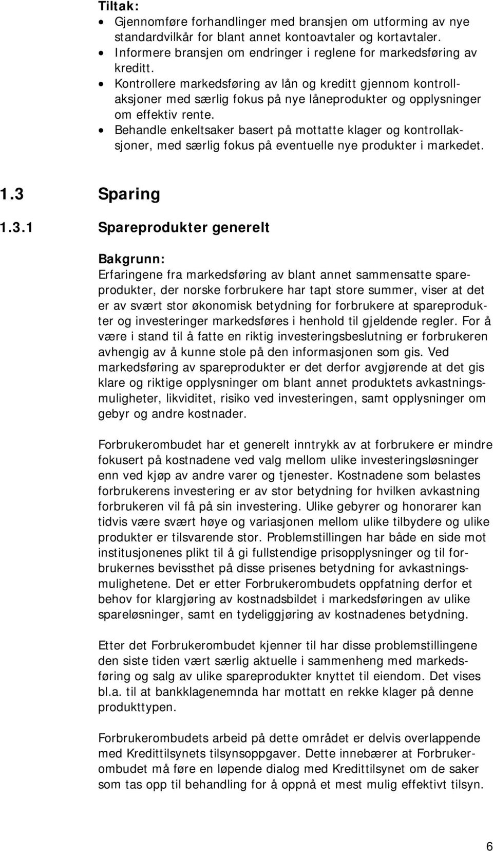 Behandle enkeltsaker basert på mottatte klager og kontrollaksjoner, med særlig fokus på eventuelle nye produkter i markedet. 1.3 