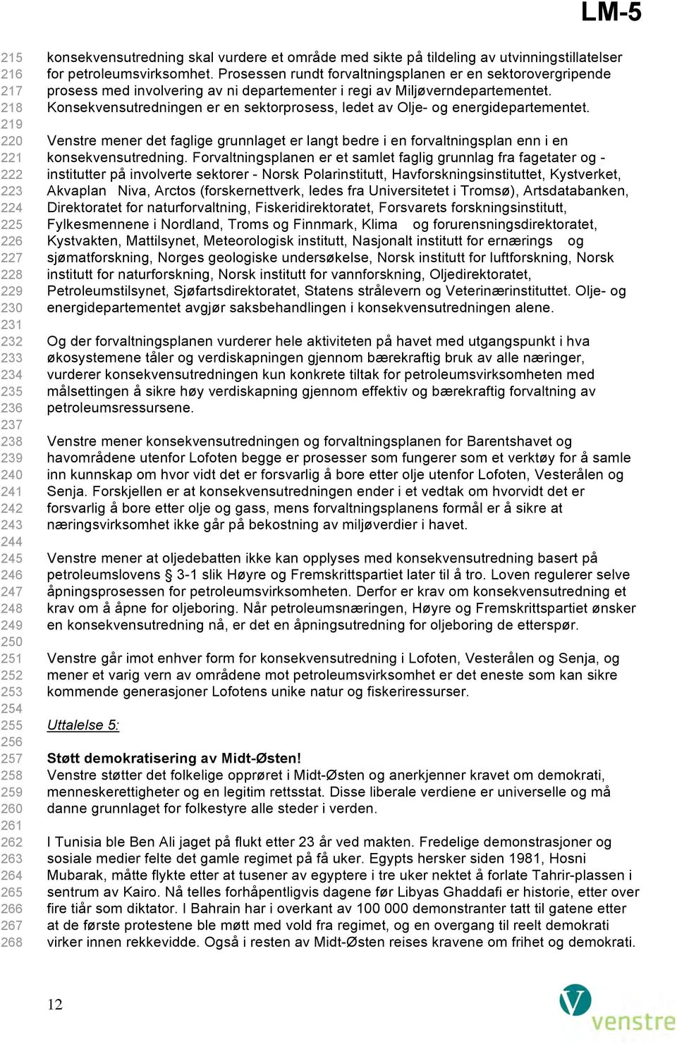 Konsekvensutredningen er en sektorprosess, ledet av Olje- og energidepartementet. Venstre mener det faglige grunnlaget er langt bedre i en forvaltningsplan enn i en konsekvensutredning.