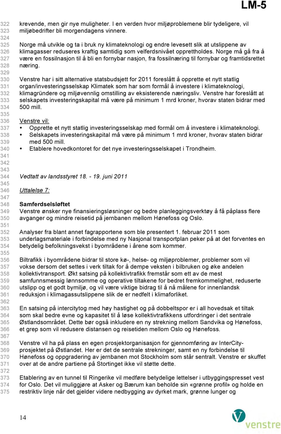 Norge må gå fra å være en fossilnasjon til å bli en fornybar nasjon, fra fossilnæring til fornybar og framtidsrettet næring.