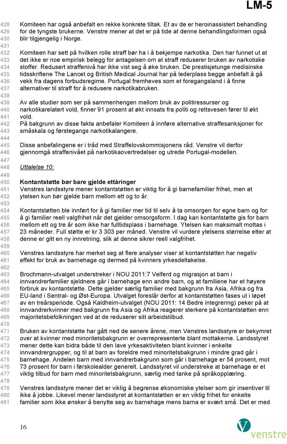 Den har funnet ut at det ikke er noe empirisk belegg for antagelsen om at straff reduserer bruken av narkotiske stoffer. Redusert straffenivå har ikke vist seg å øke bruken.