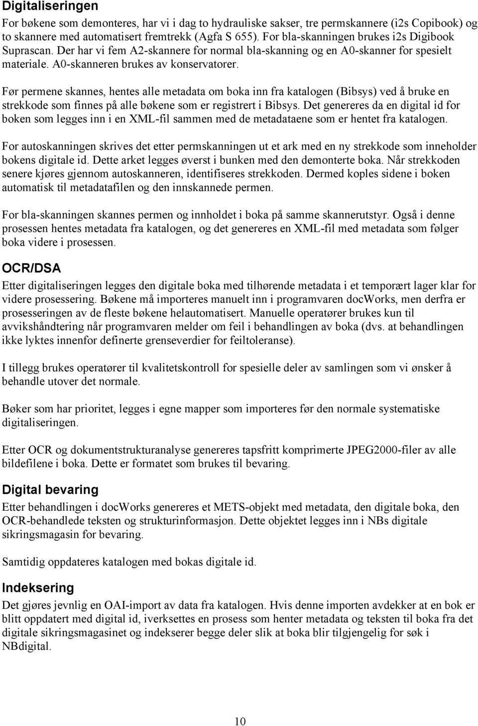 Før permene skannes, hentes alle metadata om boka inn fra katalogen (Bibsys) ved å bruke en strekkode som finnes på alle bøkene som er registrert i Bibsys.