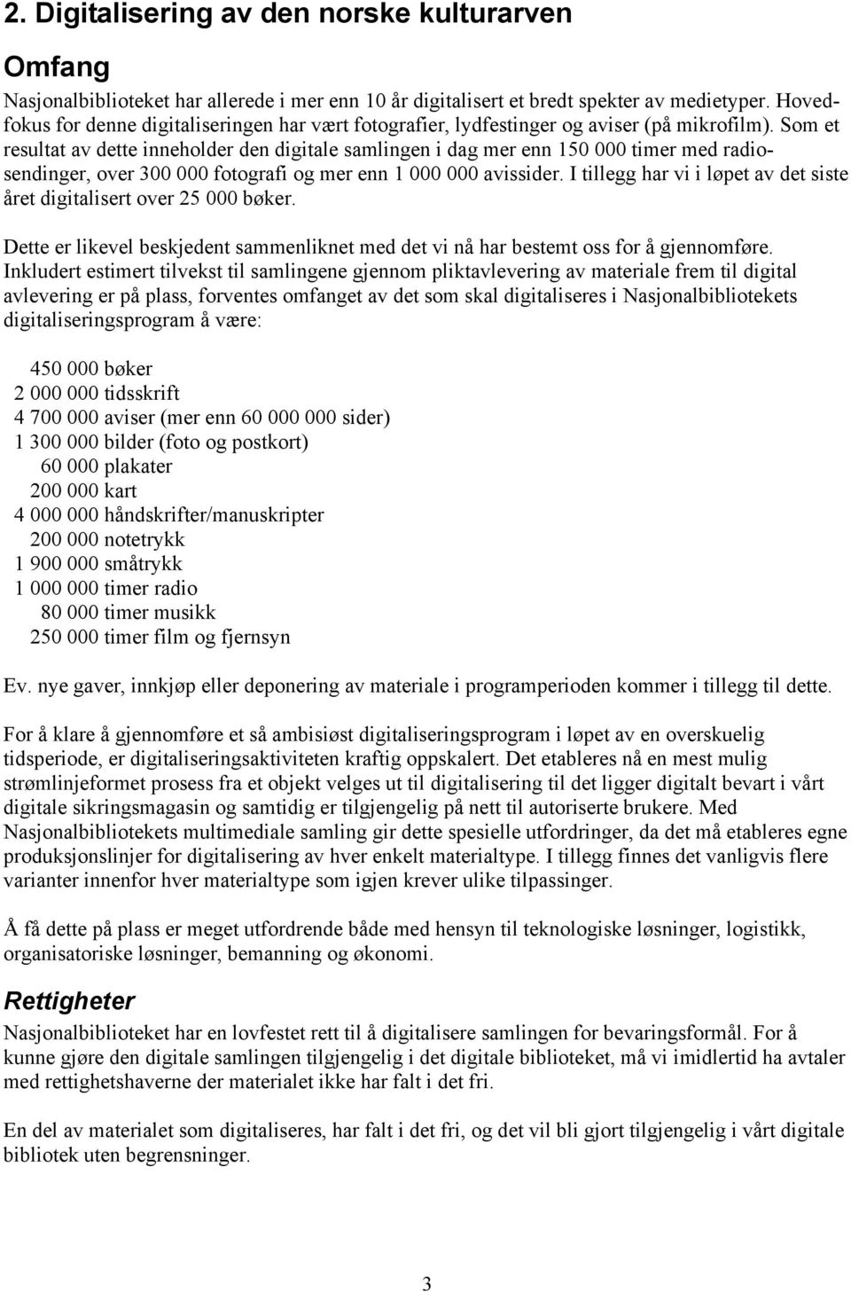 Som et resultat av dette inneholder den digitale samlingen i dag mer enn 150 000 timer med radiosendinger, over 300 000 fotografi og mer enn 1 000 000 avissider.