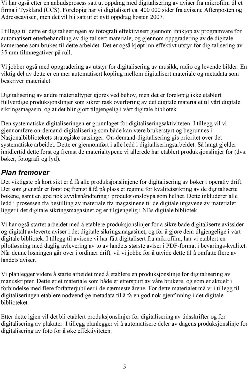 I tillegg til dette er digitaliseringen av fotografi effektivisert gjennom innkjøp av programvare for automatisert etterbehandling av digitalisert materiale, og gjennom oppgradering av de digitale