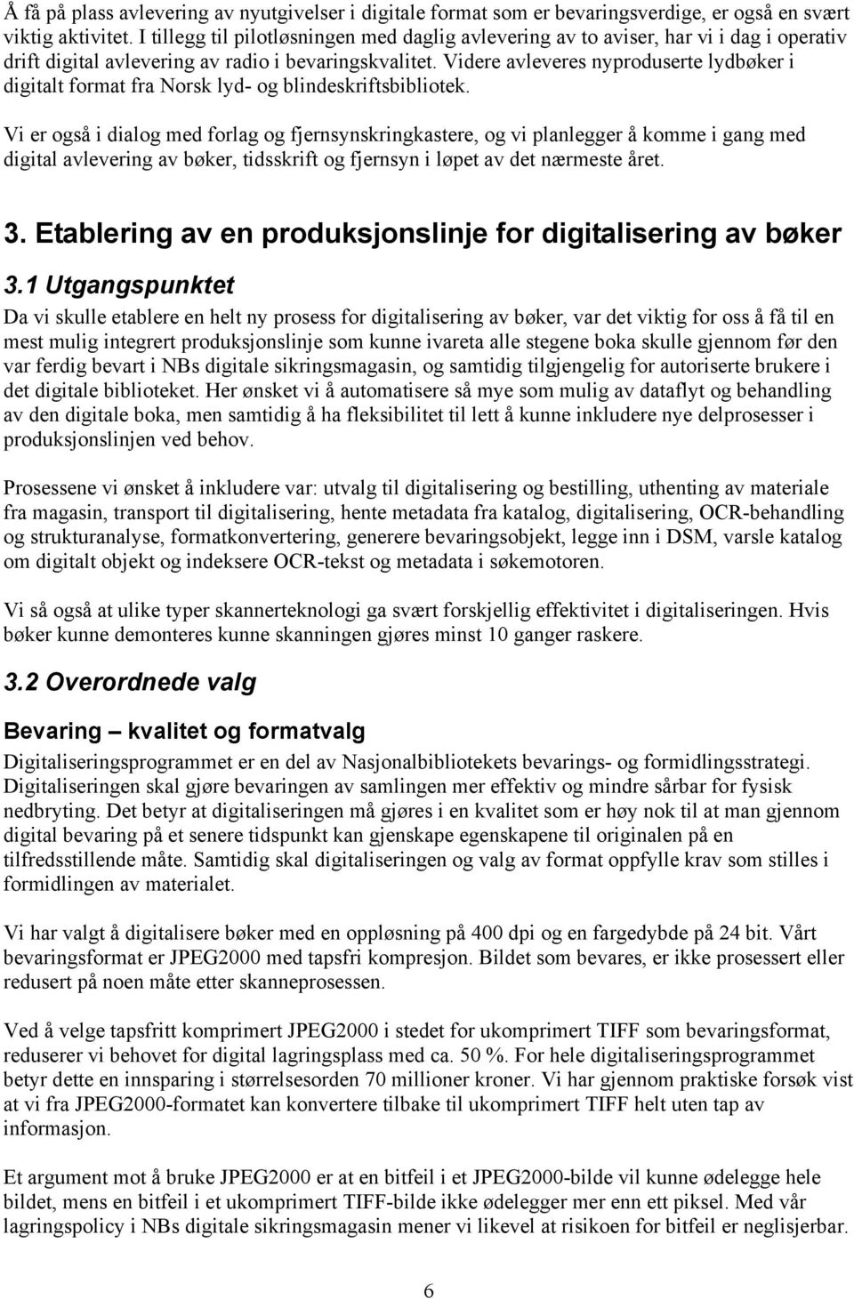 Videre avleveres nyproduserte lydbøker i digitalt format fra Norsk lyd- og blindeskriftsbibliotek.