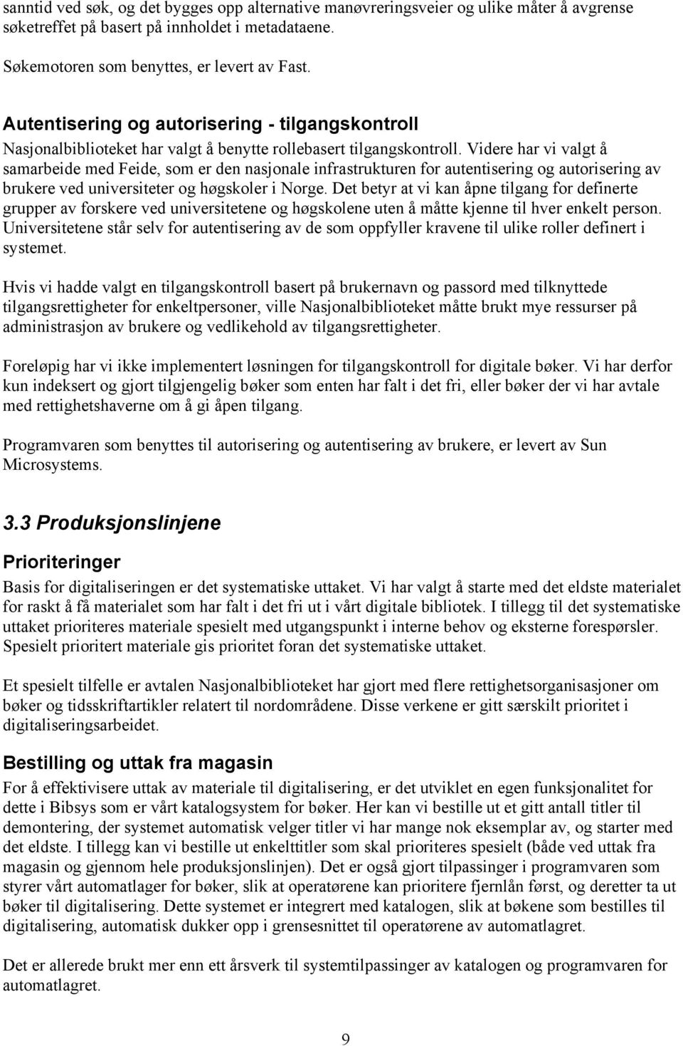 Videre har vi valgt å samarbeide med Feide, som er den nasjonale infrastrukturen for autentisering og autorisering av brukere ved universiteter og høgskoler i Norge.