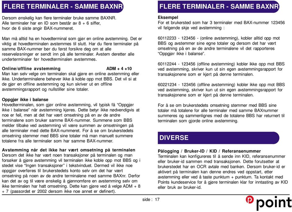 Har du flere terminaler på samme BAX-nummer bør du først forsikre deg om at alle reserveløsninger er sendt inn på alle terminaler. Avstem deretter alle underterminaler før hovedterminalen avstemmes.