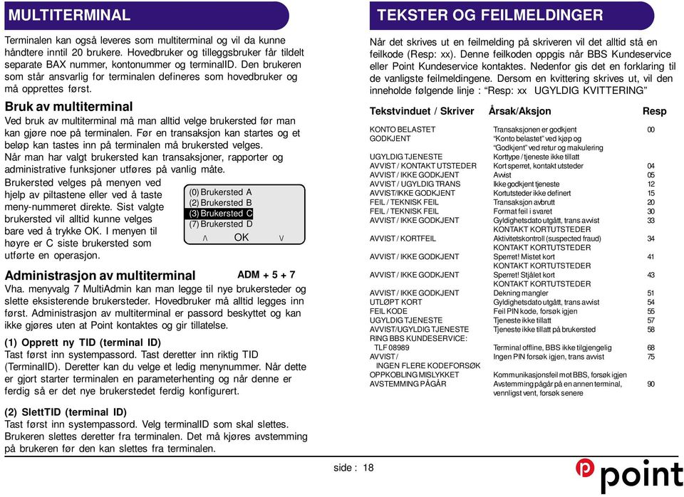 Bruk av multiterminal Ved bruk av multiterminal må man alltid velge brukersted før man kan gjøre noe på terminalen.