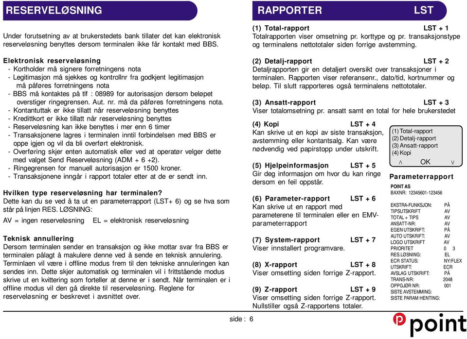 Elektronisk reserveløsning - Kortholder må signere forretningens nota - Legitimasjon må sjekkes og kontrollnr fra godkjent legitimasjon må påføres forretningens nota - BBS må kontaktes på tlf : 08989