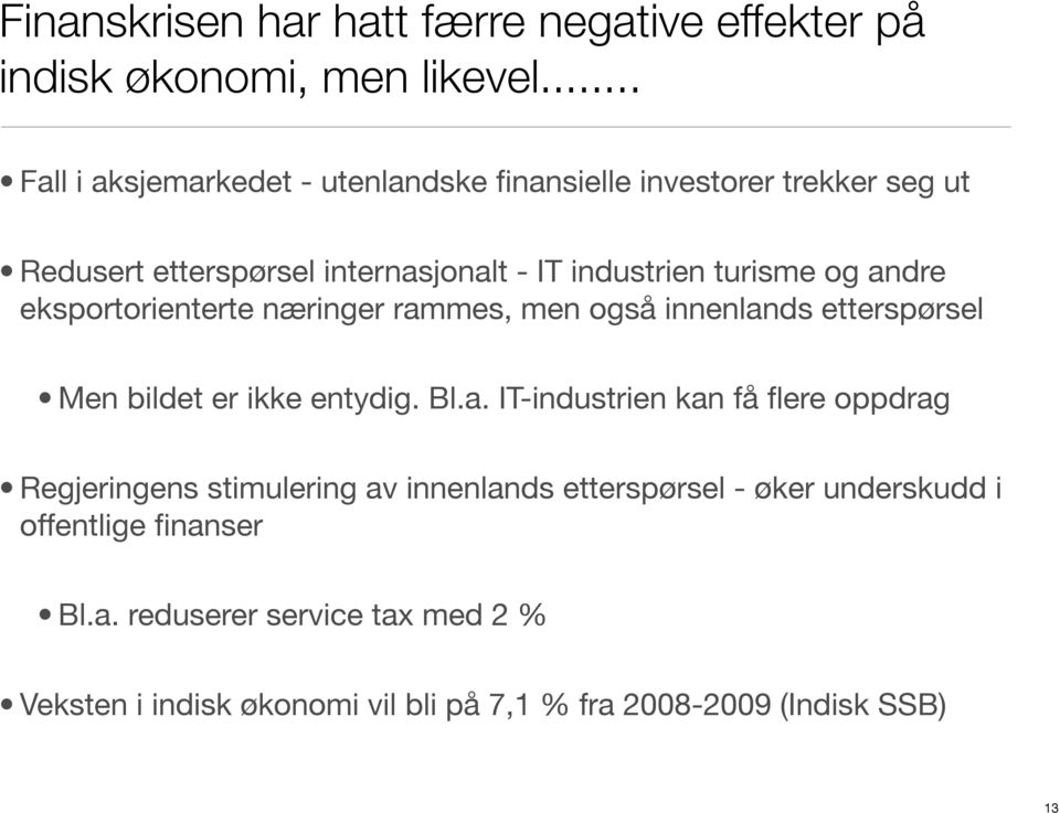 andre eksportorienterte næringer rammes, men også innenlands etterspørsel Men bildet er ikke entydig. Bl.a. IT-industrien kan få flere oppdrag Regjeringens stimulering av innenlands etterspørsel - øker underskudd i offentlige finanser Bl.