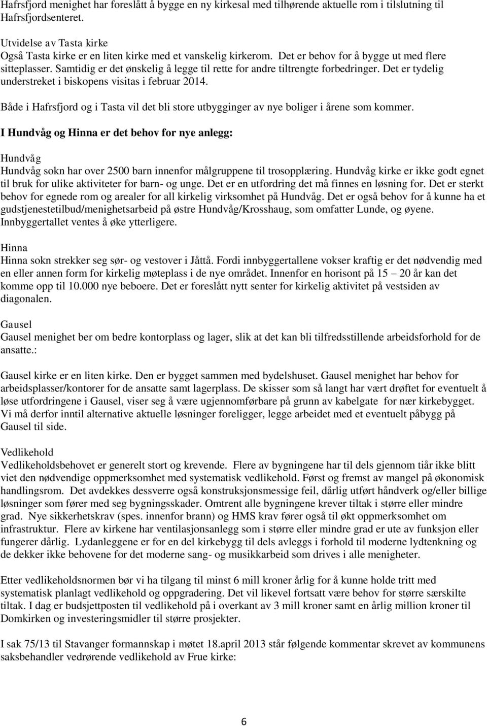 Samtidig er det ønskelig å legge til rette for andre tiltrengte forbedringer. Det er tydelig understreket i biskopens visitas i februar 2014.