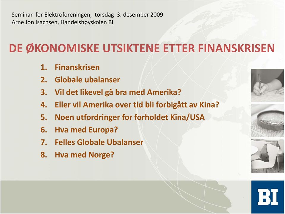 FINANSKRISEN 1. Finanskrisen 2. Globale ubalanser 3. Vil det likevel gå bra med Amerika? 4.