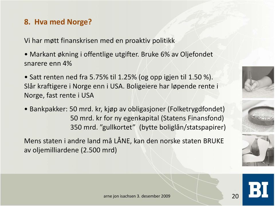 Boligeiere har løpende rente i Norge, fast rente i USA Bankpakker: 50 mrd. kr, kjøp av obligasjoner (Folketrygdfondet) 50 mrd.