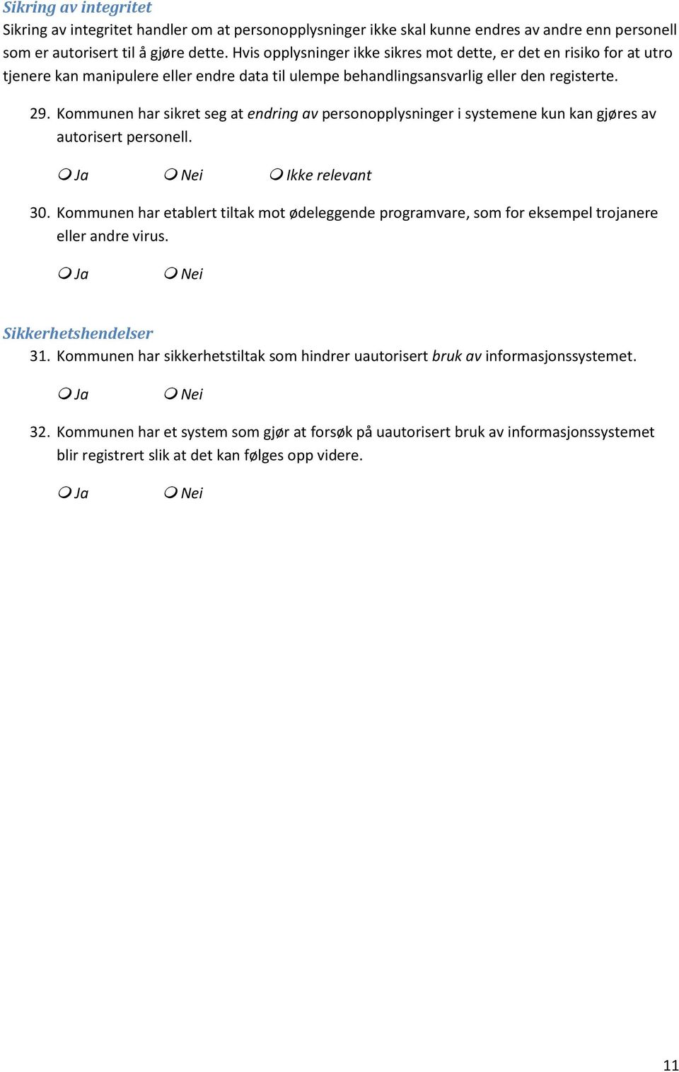 Kommunen har sikret seg at endring av personopplysninger i systemene kun kan gjøres av autorisert personell. Ikke relevant 30.