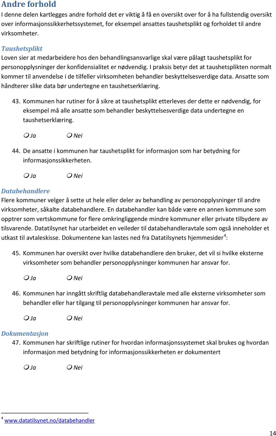 I praksis betyr det at taushetsplikten normalt kommer til anvendelse i de tilfeller virksomheten behandler beskyttelsesverdige data.