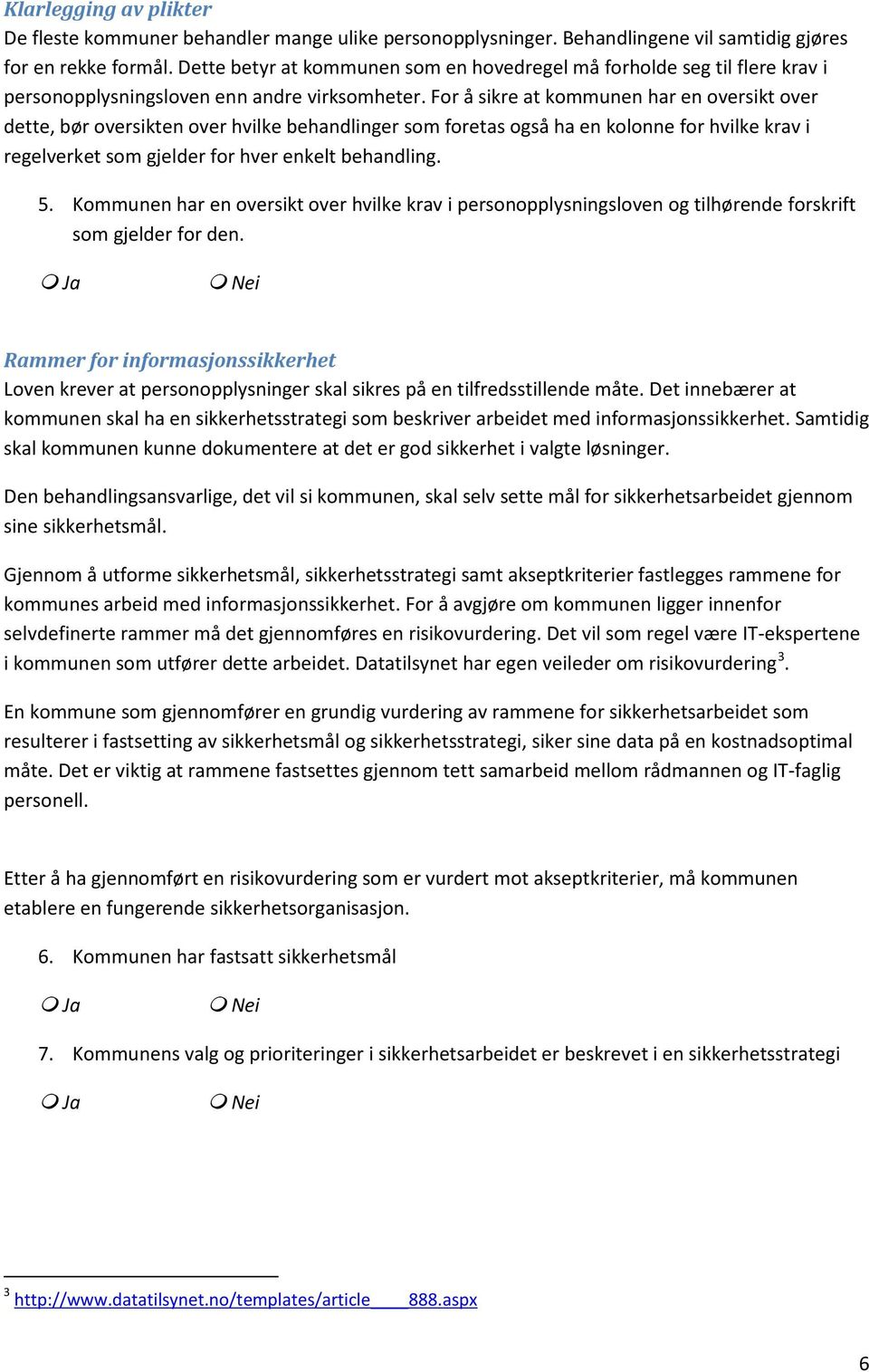 For å sikre at kommunen har en oversikt over dette, bør oversikten over hvilke behandlinger som foretas også ha en kolonne for hvilke krav i regelverket som gjelder for hver enkelt behandling. 5.