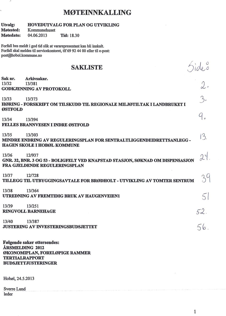 13/32 13/381 GODKJENNING AV PROTOKOLL SAKLISTE 13_/33 13/373 HØRING- FORSKRIFT OM TILSKUDD TIL REGIONALE MILJØTILTAK I LANDBRUKET I ØSTFOLD 13/34 13/394 FELLES BRANNVESEN I INDRE ØSTFOLD 13/35 13/303