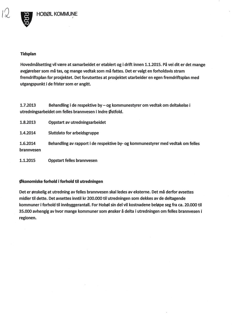 2013 Behanding i de respektive by- og kommunestyrer om vedtak om detakese i utredningsarbeidet om fees brannvesen i Indre Østfod. 1.8.2013 1.4.2014 1.6.2014 brannvesen 1.1.2015 Oppstart av