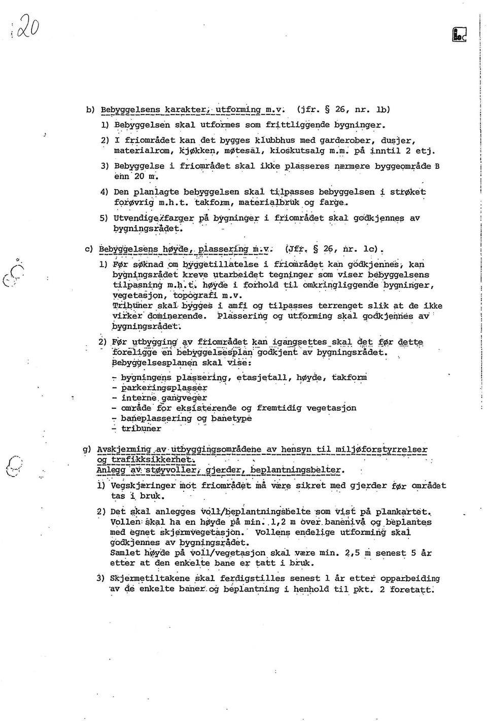 .... 3) Bebyggese i frio~ådet ska ikke passeres ~ærm~re bygge9mråde B enn" 20 m......... 4) Den paniagte bebyggesen ska ti;p~sses bebygge.sen :!- strøket fc;>iøvri<{ m.h.t. takfonn, matericq.