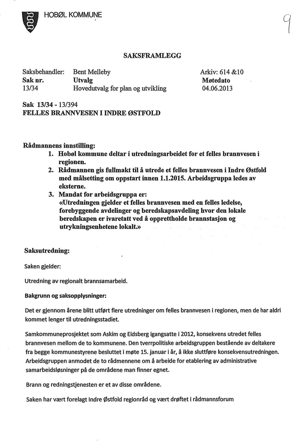 Rådmannen gis fumakt ti å utrede et fees brannvesen i Indre Østfod med måsetting om oppstart innen 1.1.2015. Arbeidsgruppa edes av eksterne. 3.