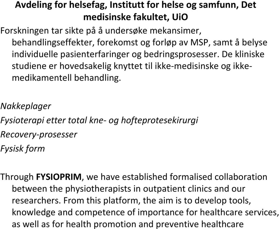 Nakkeplager Fysioterapi etter total kne- og hofteprotesekirurgi Recovery-prosesser Fysisk form Through FYSIOPRIM, we have established formalised collaboration between the