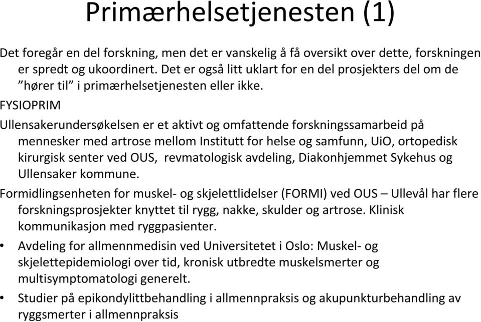 FYSIOPRIM Ullensakerundersøkelsen er et aktivt og omfattende forskningssamarbeid på mennesker med artrose mellom Institutt for helse og samfunn, UiO, ortopedisk kirurgisk senter ved OUS,