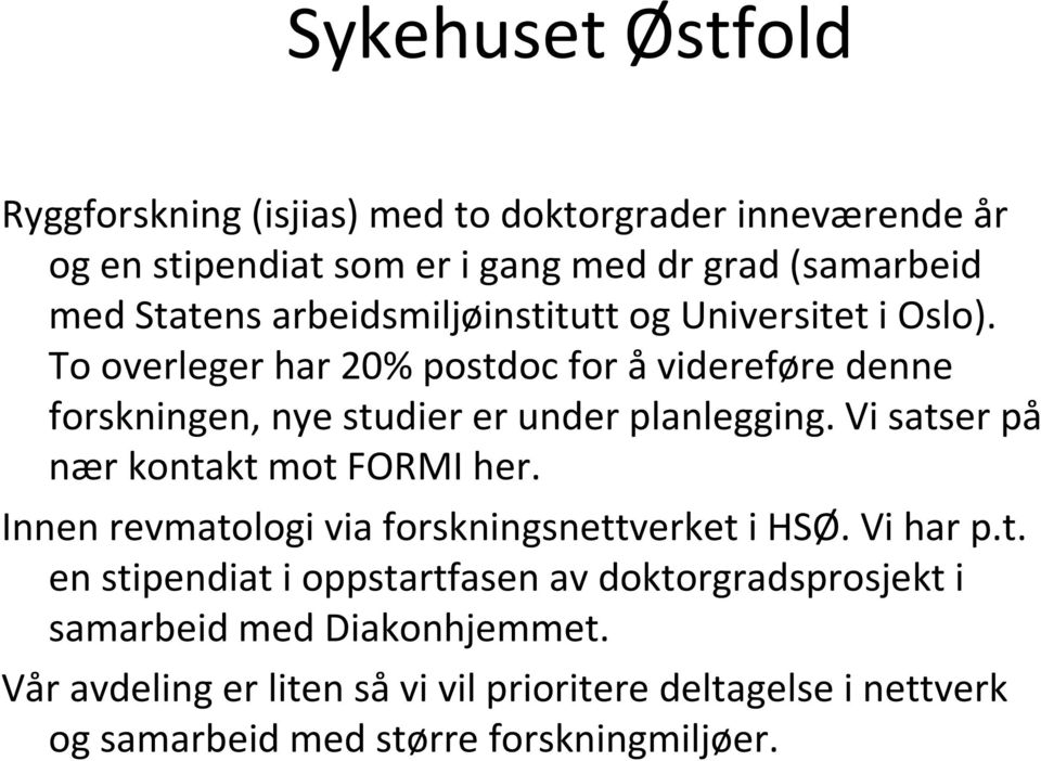 Vi satser på nær kontakt mot FORMI her. Innen revmatologi via forskningsnettverket i HSØ. Vi har p.t. en stipendiat i oppstartfasen av doktorgradsprosjekt i samarbeid med Diakonhjemmet.