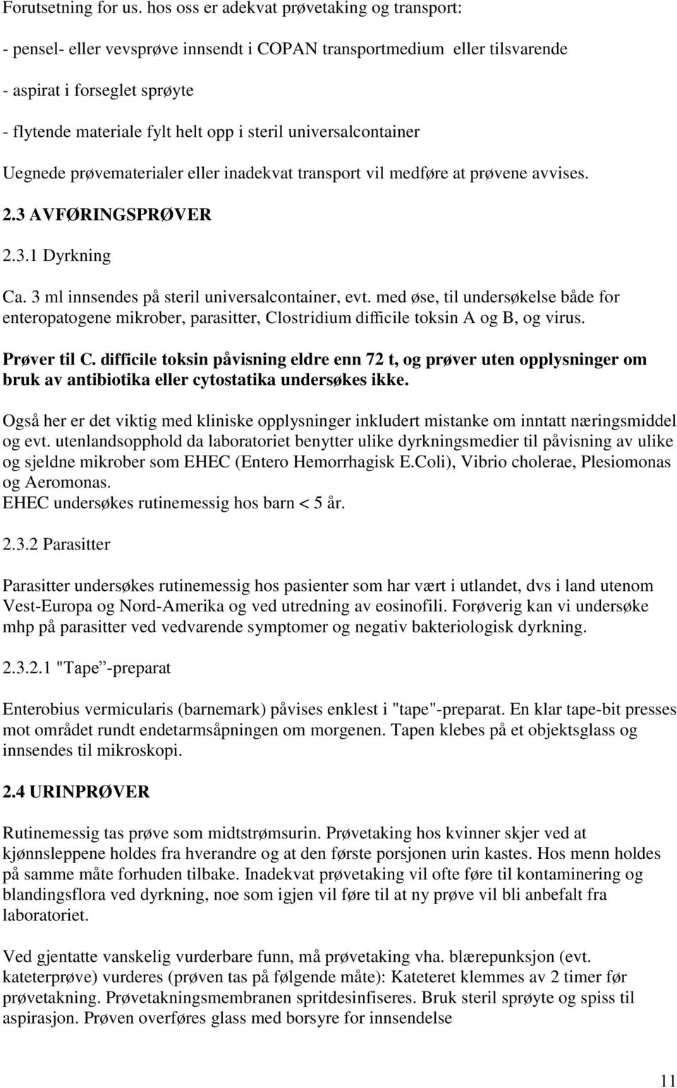 universalcontainer Uegnede prøvematerialer eller inadekvat transport vil medføre at prøvene avvises. 2.3 AVFØRINGSPRØVER 2.3.1 Dyrkning Ca. 3 ml innsendes på steril universalcontainer, evt.