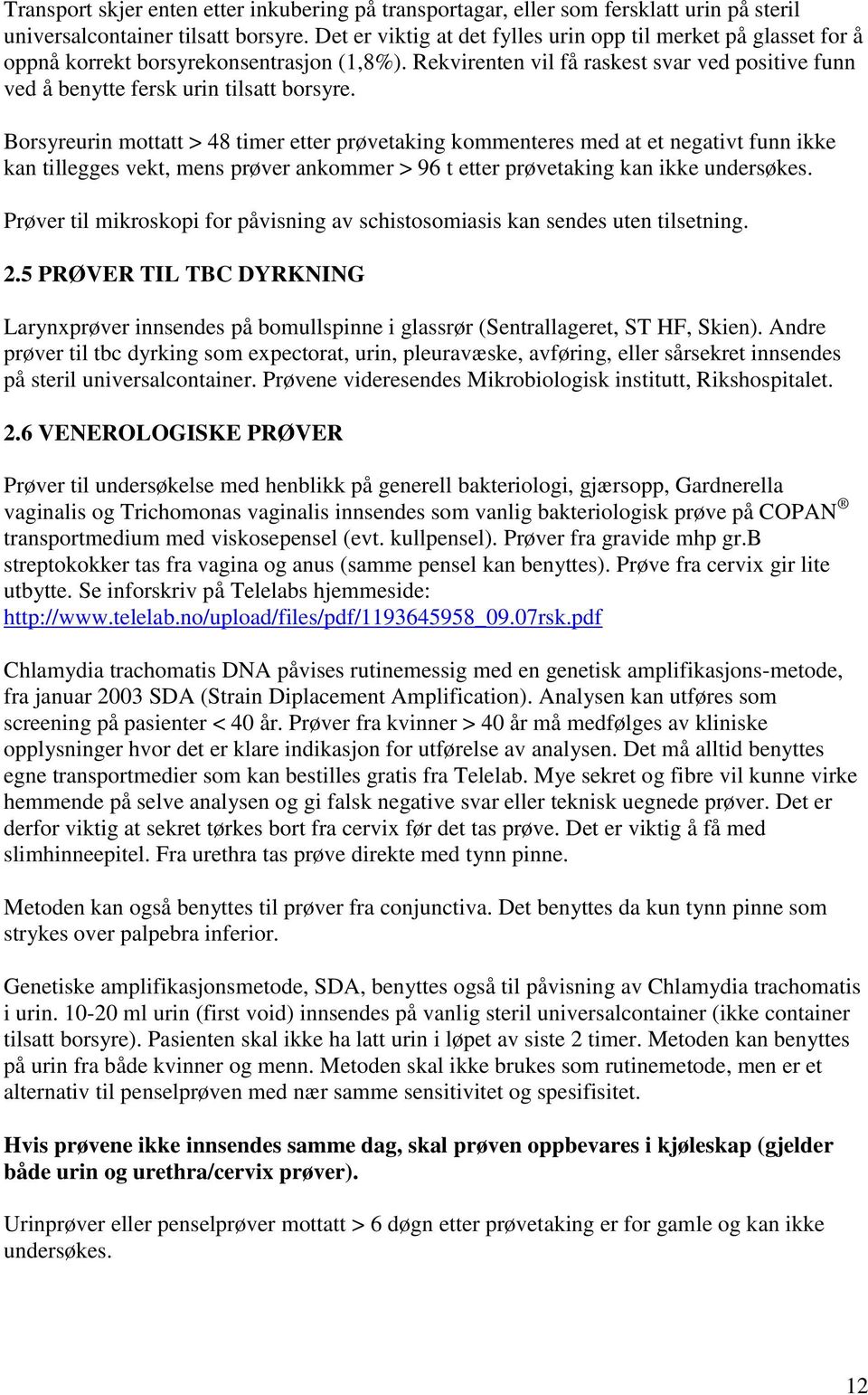 Borsyreurin mottatt > 48 timer etter prøvetaking kommenteres med at et negativt funn ikke kan tillegges vekt, mens prøver ankommer > 96 t etter prøvetaking kan ikke undersøkes.