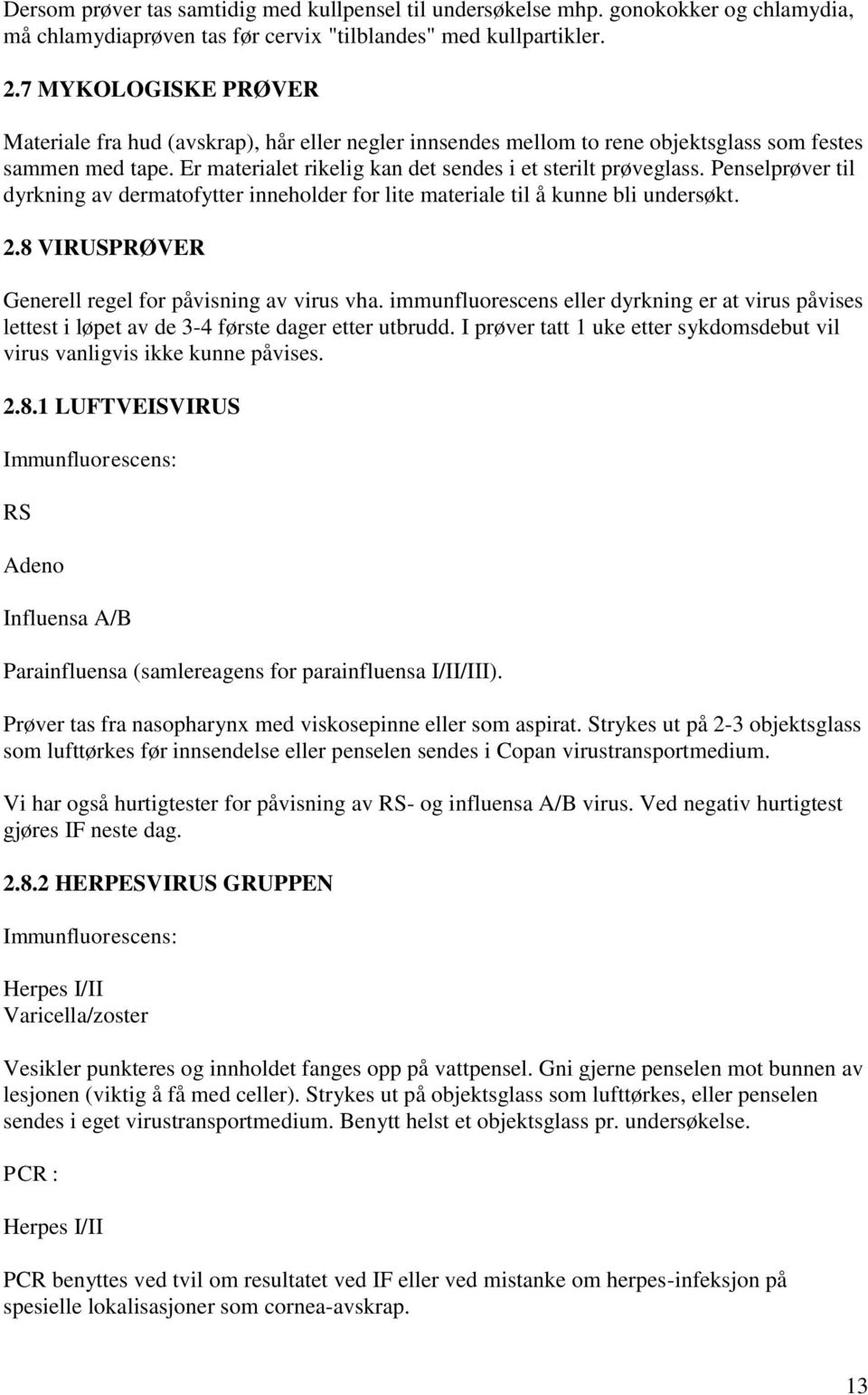 Penselprøver til dyrkning av dermatofytter inneholder for lite materiale til å kunne bli undersøkt. 2.8 VIRUSPRØVER Generell regel for påvisning av virus vha.