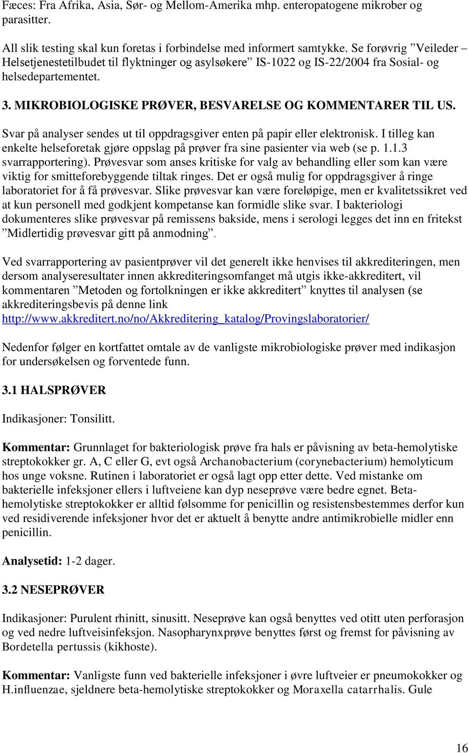 Svar på analyser sendes ut til oppdragsgiver enten på papir eller elektronisk. I tilleg kan enkelte helseforetak gjøre oppslag på prøver fra sine pasienter via web (se p. 1.1.3 svarrapportering).