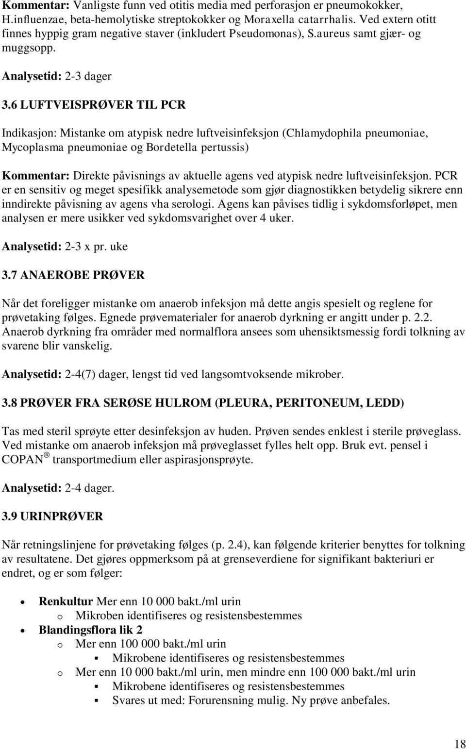 6 LUFTVEISPRØVER TIL PCR Indikasjon: Mistanke om atypisk nedre luftveisinfeksjon (Chlamydophila pneumoniae, Mycoplasma pneumoniae og Bordetella pertussis) Kommentar: Direkte påvisnings av aktuelle