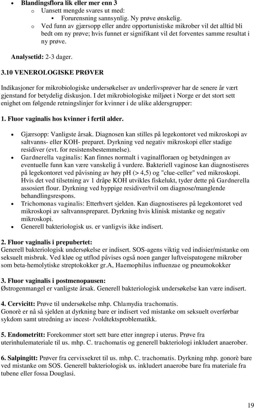 10 VENEROLOGISKE PRØVER Indikasjoner for mikrobiologiske undersøkelser av underlivsprøver har de senere år vært gjenstand for betydelig diskusjon.