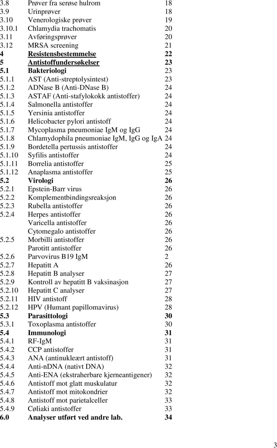 1.4 Salmonella antistoffer 24 5.1.5 Yersinia antistoffer 24 5.1.6 Helicobacter pylori antistoff 24 5.1.7 Mycoplasma pneumoniae IgM og IgG 24 5.1.8 Chlamydophila pneumoniae IgM, IgG og IgA 24 5.1.9 Bordetella pertussis antistoffer 24 5.