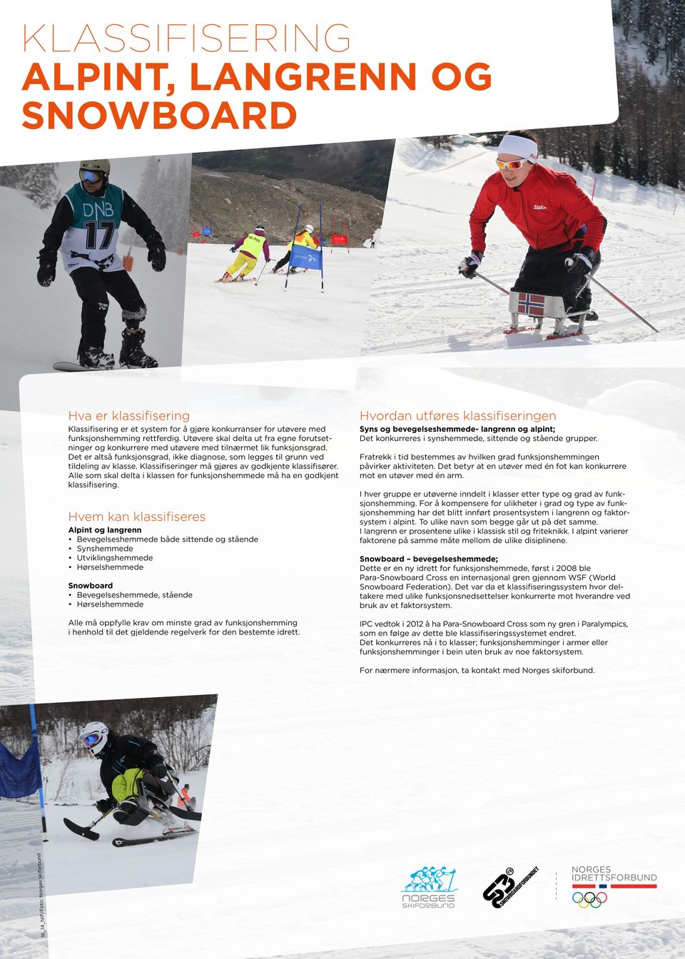 Hvem kan klassifiseres Alpint og langrenn Bevegelseshemmede både sittende og stående Synshemmede Utviklingshemmede Hørselshemmede Snowboard Bevegelseshemmede, stående Hørselshemmede Alle må oppfylle