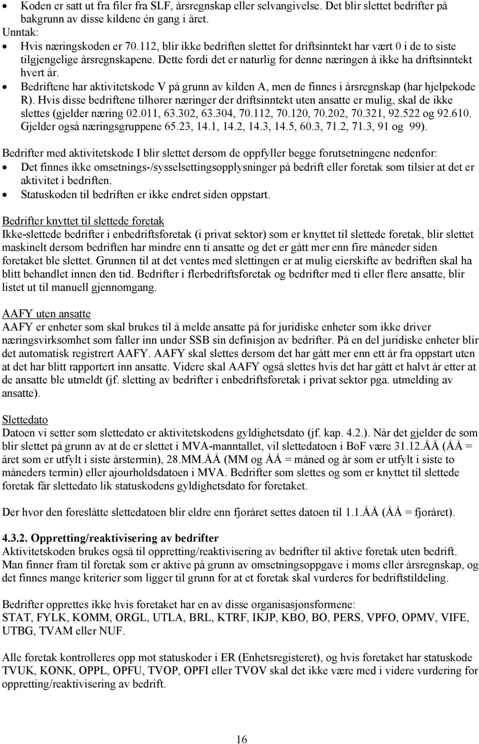 Bedriftene har aktivitetskode V på grunn av kilden A, men de finnes i årsregnskap (har hjelpekode R).