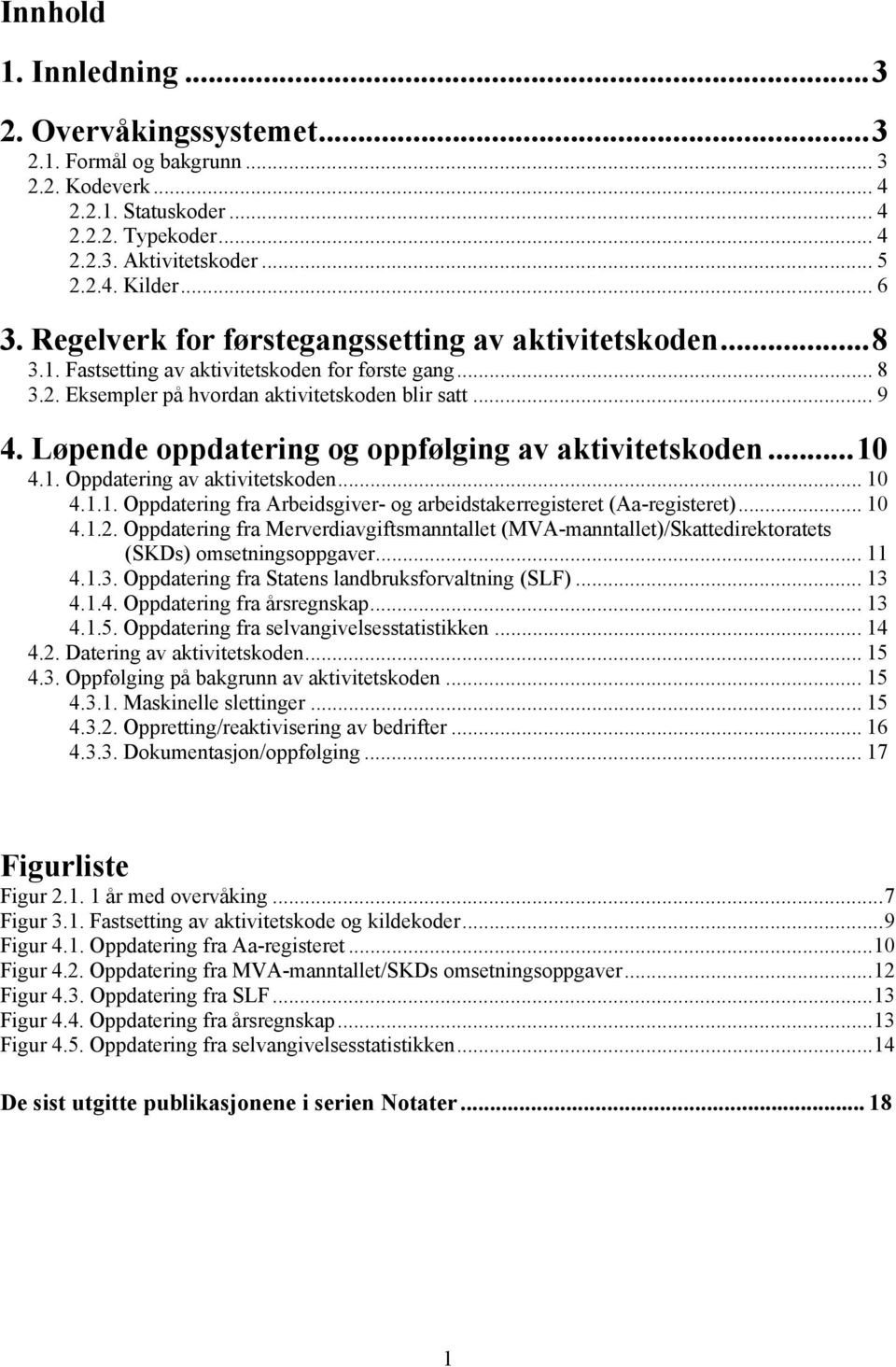 Løpende oppdatering og oppfølging av aktivitetskoden...10 4.1. Oppdatering av aktivitetskoden... 10 4.1.1. Oppdatering fra Arbeidsgiver- og arbeidstakerregisteret (Aa-registeret)... 10 4.1.2.