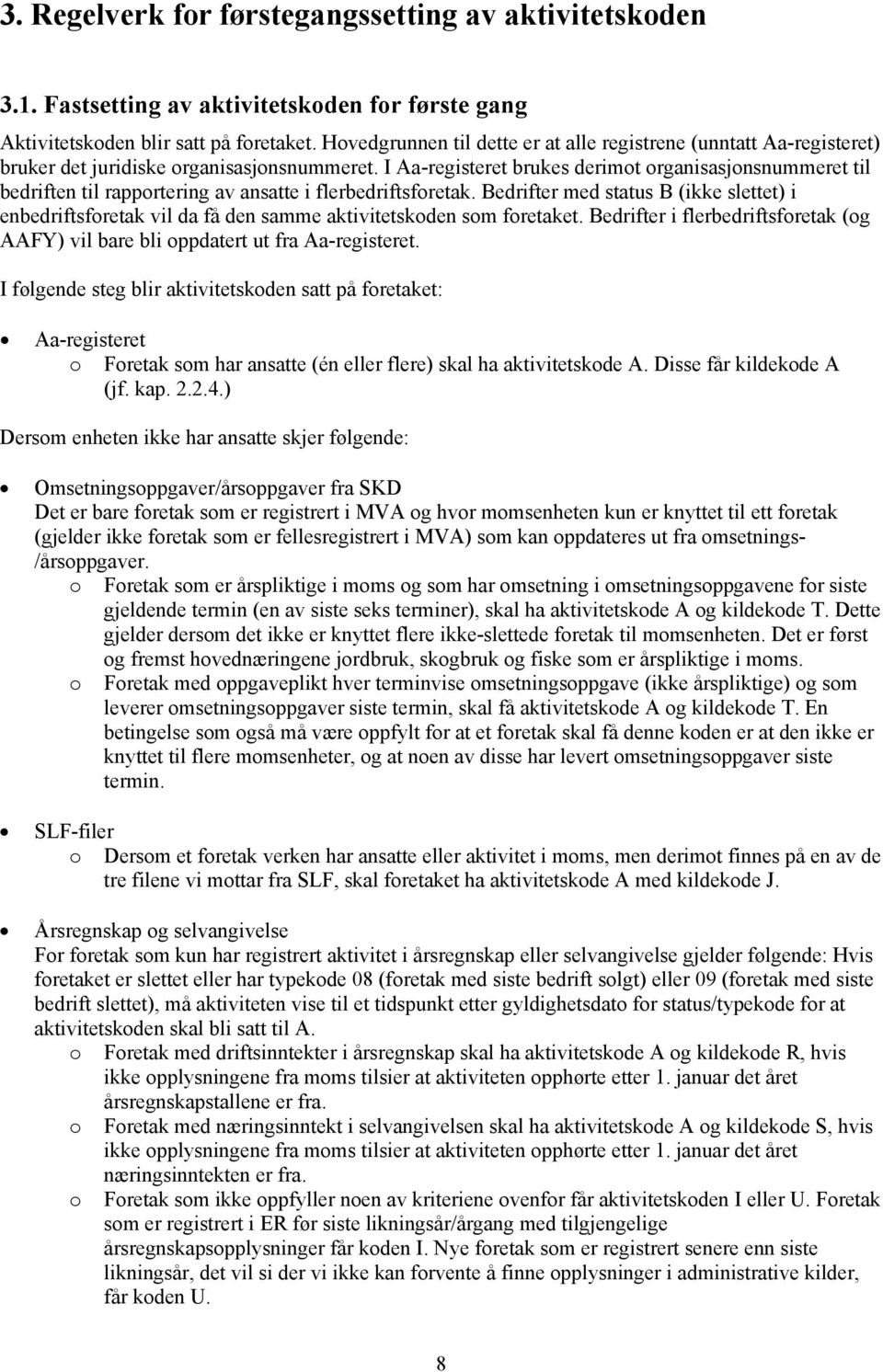 I Aa-registeret brukes derimot organisasjonsnummeret til bedriften til rapportering av ansatte i flerbedriftsforetak.