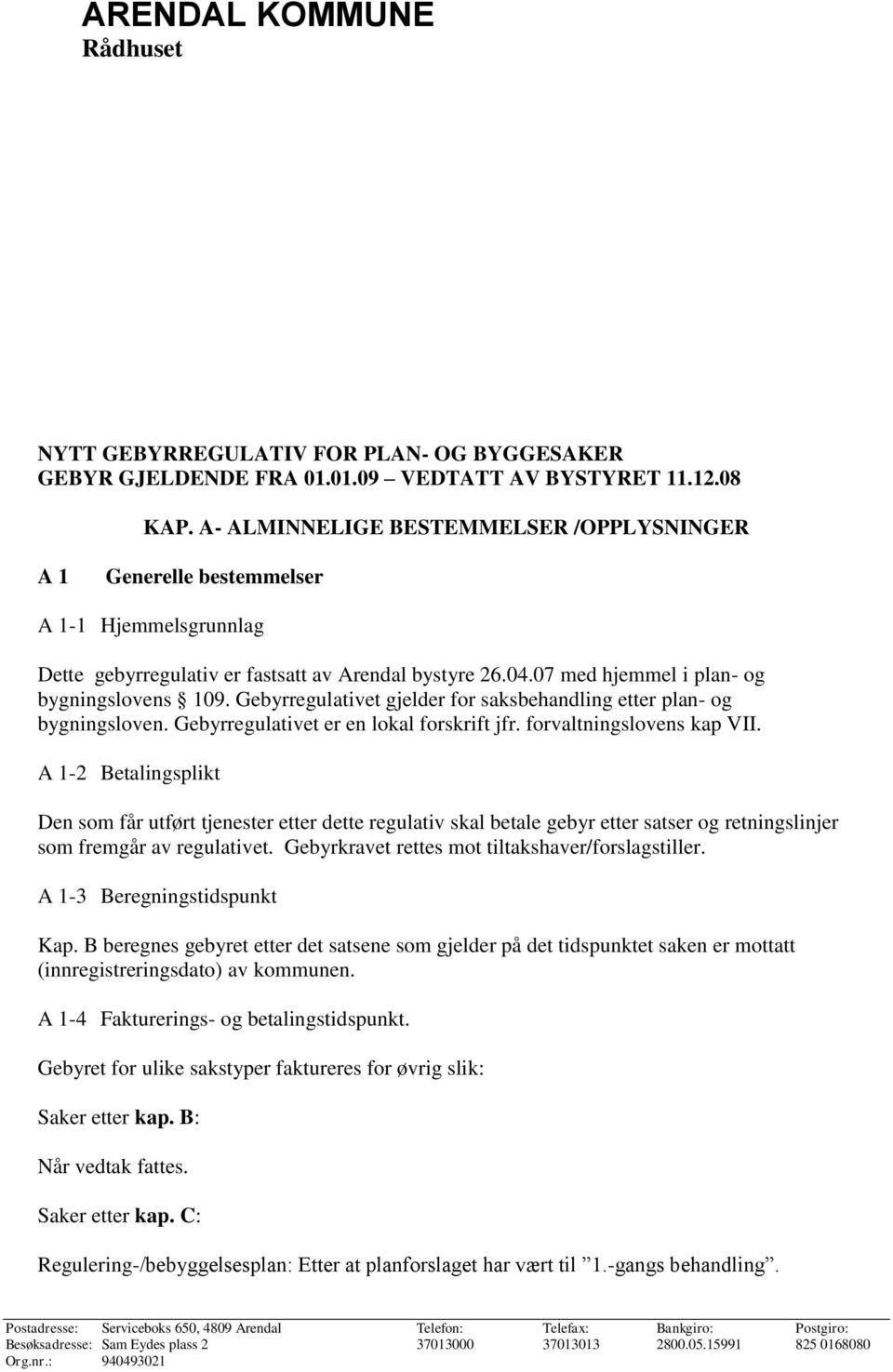 Gebyrregulativet gjelder for saksbehandling etter plan- og bygningsloven. Gebyrregulativet er en lokal forskrift jfr. forvaltningslovens kap VII.