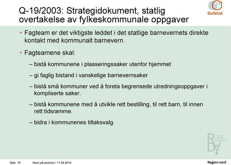 Fagteamene skal: bistå kommunene i plasseringssaker utenfor hjemmet gi faglig bistand i vanskelige barnevernsaker bistå små kommuner