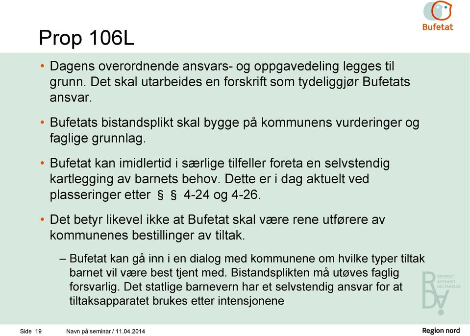 Dette er i dag aktuelt ved plasseringer etter 4-24 og 4-26. Det betyr likevel ikke at Bufetat skal være rene utførere av kommunenes bestillinger av tiltak.